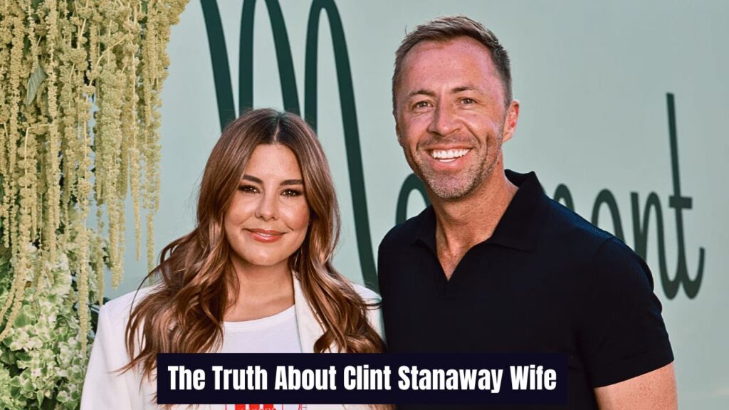 The Truth About Clint Stanaway Wife