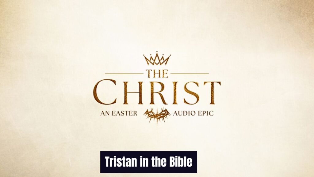 Tristan in the Bible Meaning, Symbolism, and Spiritual Insights for Faithful Living (1)